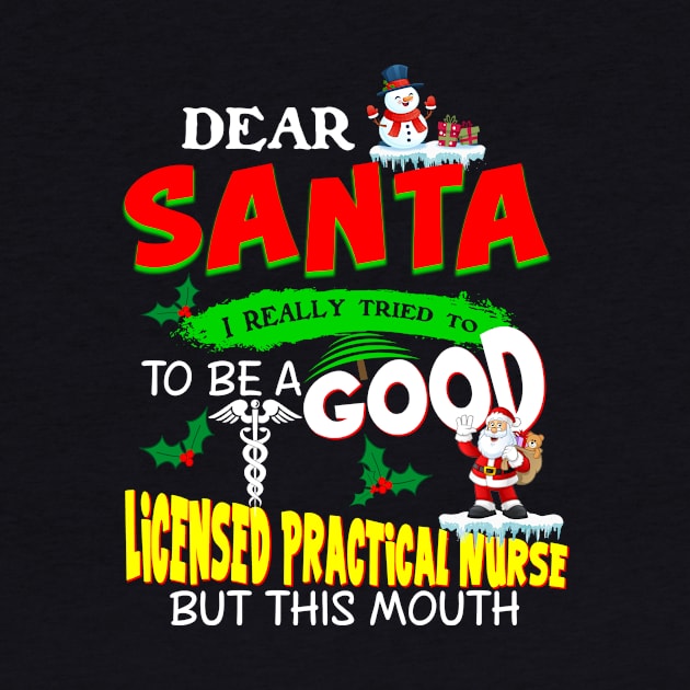 Dear Santa I Really Tired To Be A Good Licensed Practical Nurse But This Mouth by Rojio